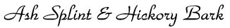 <u> Ash Splint, Hickory Bark</u>